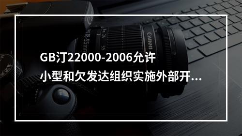 GB汀22000-2006允许小型和欠发达组织实施外部开发的