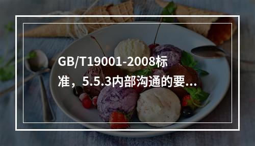 GB/T19001-2008标准，5.5.3内部沟通的要求是