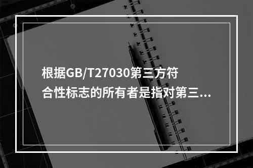 根据GB/T27030第三方符合性标志的所有者是指对第三方符