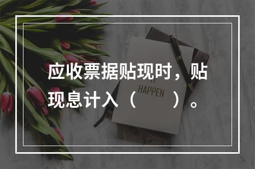 应收票据贴现时，贴现息计入（　　）。