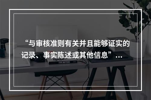 “与审核准则有关并且能够证实的记录、事实陈述或其他信息”，是