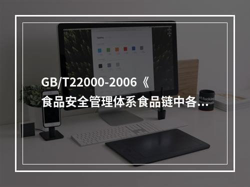 GB/T22000-2006《食品安全管理体系食品链中各类组