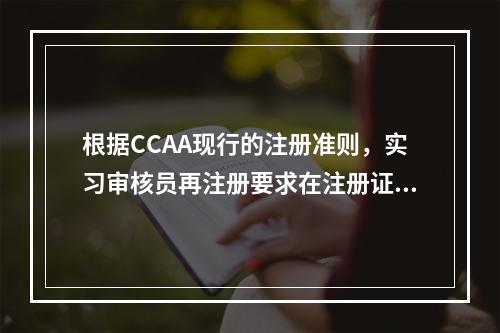 根据CCAA现行的注册准则，实习审核员再注册要求在注册证书到