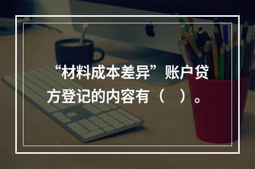 “材料成本差异”账户贷方登记的内容有（　）。