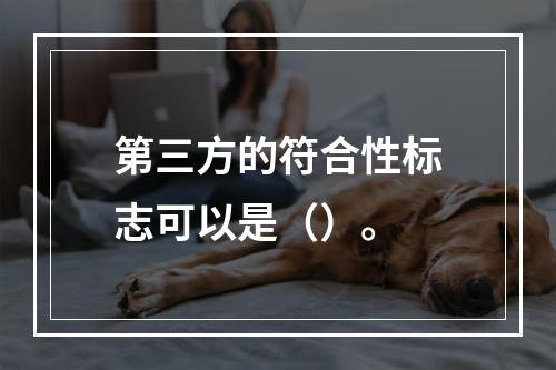 第三方的符合性标志可以是（）。