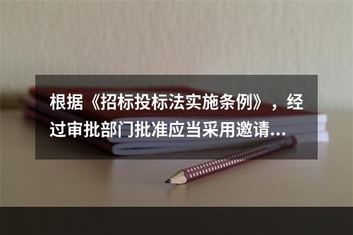 根据《招标投标法实施条例》，经过审批部门批准应当采用邀请招标