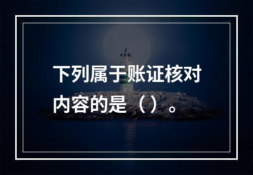 下列属于账证核对内容的是（ ）。