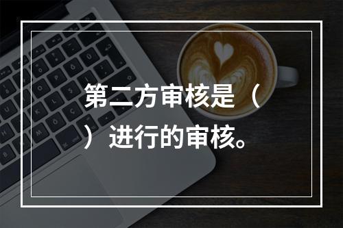 第二方审核是（）进行的审核。