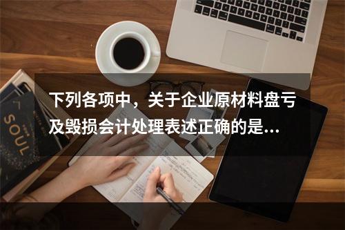 下列各项中，关于企业原材料盘亏及毁损会计处理表述正确的是（　