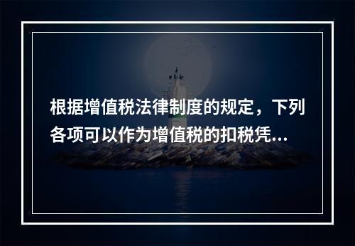 根据增值税法律制度的规定，下列各项可以作为增值税的扣税凭证的