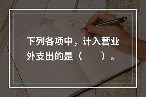 下列各项中，计入营业外支出的是（　　）。