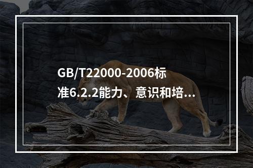 GB/T22000-2006标准6.2.2能力、意识和培训要