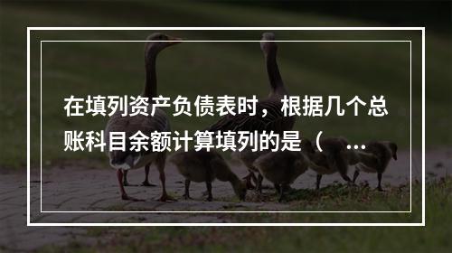 在填列资产负债表时，根据几个总账科目余额计算填列的是（　　）