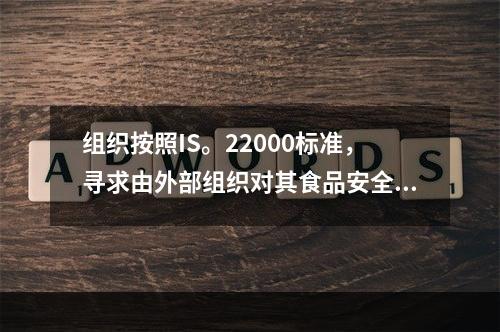 组织按照IS。22000标准，寻求由外部组织对其食品安全管理