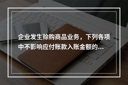 企业发生赊购商品业务，下列各项中不影响应付账款入账金额的是（