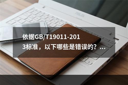 依据GB/T19011-2013标准，以下哪些是错误的？（）