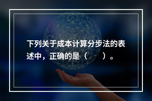 下列关于成本计算分步法的表述中，正确的是（　　）。