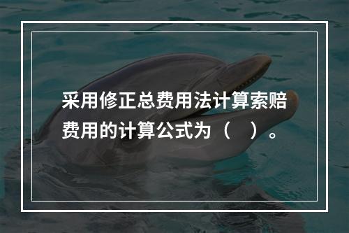 采用修正总费用法计算索赔费用的计算公式为（　）。