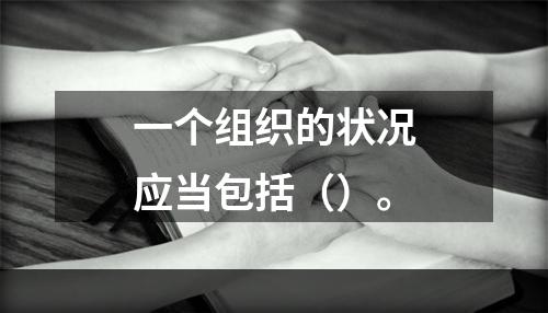 一个组织的状况应当包括（）。