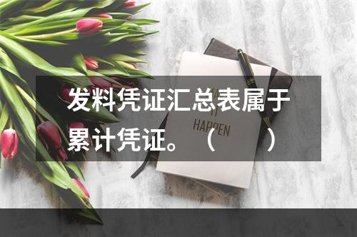 发料凭证汇总表属于累计凭证。（　　）