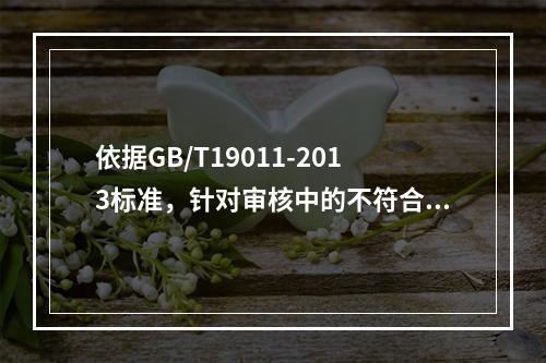 依据GB/T19011-2013标准，针对审核中的不符合，以