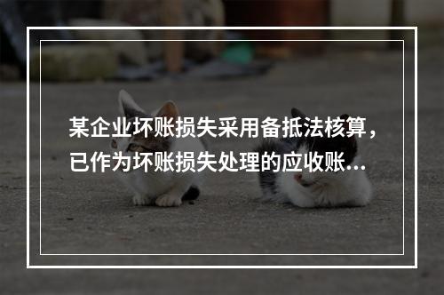 某企业坏账损失采用备抵法核算，已作为坏账损失处理的应收账款2