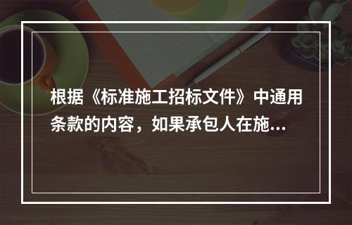 根据《标准施工招标文件》中通用条款的内容，如果承包人在施工过