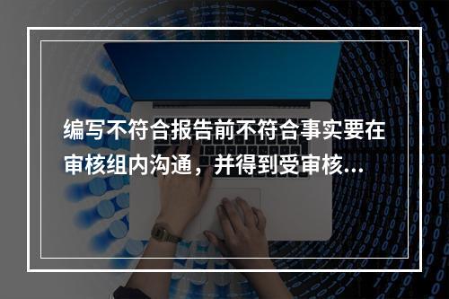 编写不符合报告前不符合事实要在审核组内沟通，并得到受审核方同