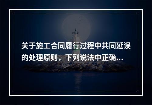 关于施工合同履行过程中共同延误的处理原则，下列说法中正确的是