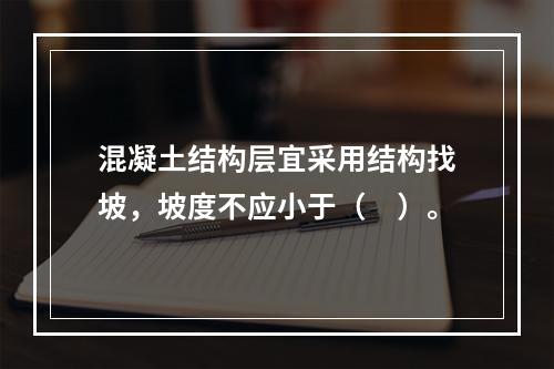 混凝土结构层宜采用结构找坡，坡度不应小于（　）。