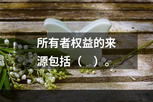 所有者权益的来源包括（　）。