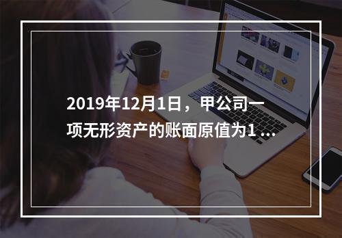 2019年12月1日，甲公司一项无形资产的账面原值为1 60