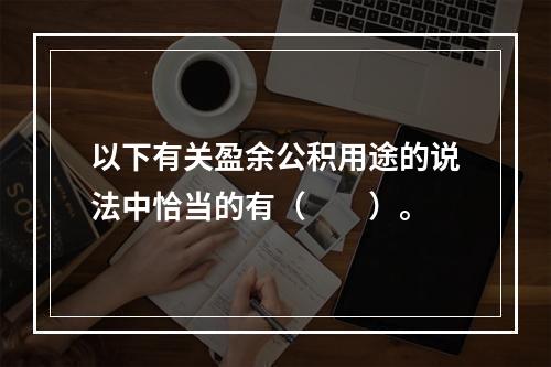 以下有关盈余公积用途的说法中恰当的有（　　）。