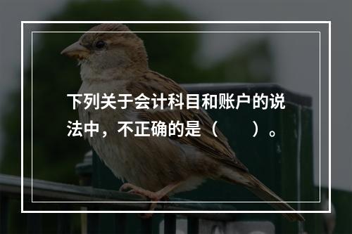 下列关于会计科目和账户的说法中，不正确的是（　　）。