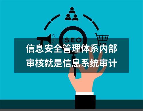 信息安全管理体系内部审核就是信息系统审计