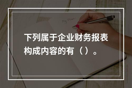 下列属于企业财务报表构成内容的有（ ）。