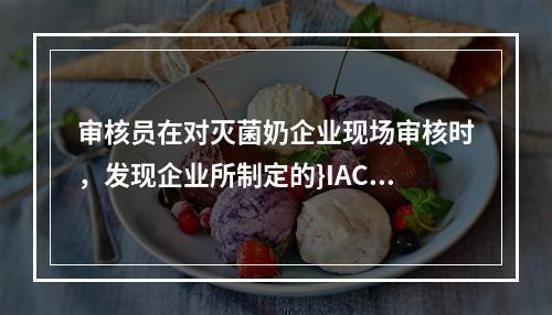 审核员在对灭菌奶企业现场审核时，发现企业所制定的}IACCP