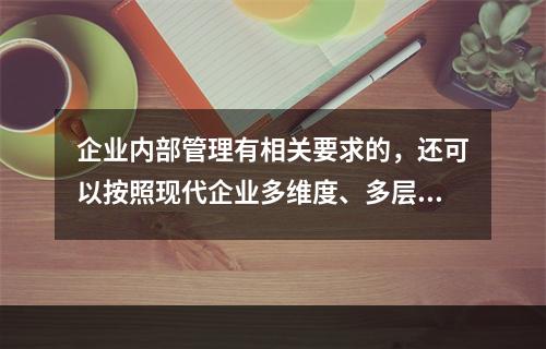 企业内部管理有相关要求的，还可以按照现代企业多维度、多层次的