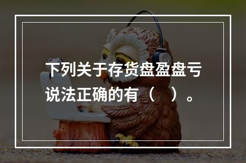 下列关于存货盘盈盘亏说法正确的有（　）。