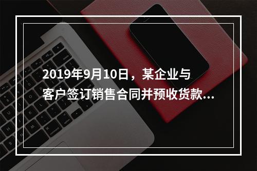 2019年9月10日，某企业与客户签订销售合同并预收货款55