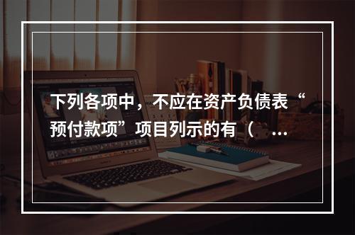 下列各项中，不应在资产负债表“预付款项”项目列示的有（　　）