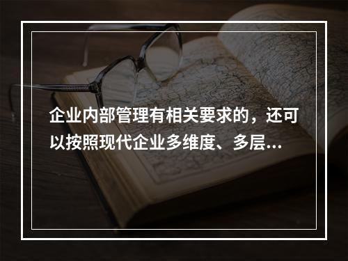 企业内部管理有相关要求的，还可以按照现代企业多维度、多层次的