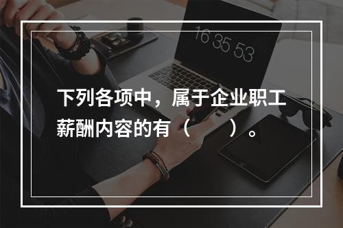 下列各项中，属于企业职工薪酬内容的有（　　）。