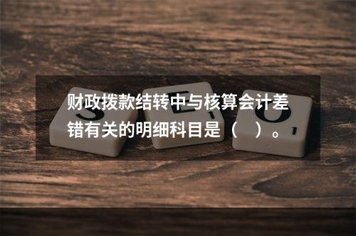 财政拨款结转中与核算会计差错有关的明细科目是（　）。