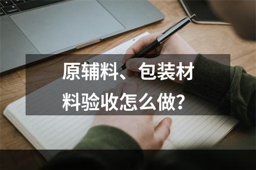 原辅料、包装材料验收怎么做？