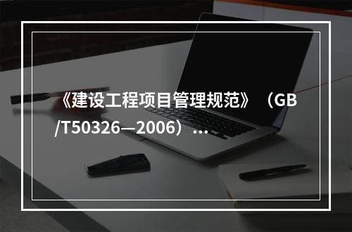 《建设工程项目管理规范》（GB/T50326—2006）规定