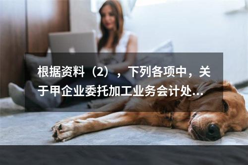 根据资料（2），下列各项中，关于甲企业委托加工业务会计处理表