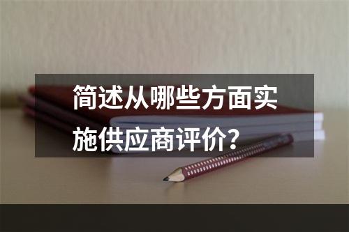 简述从哪些方面实施供应商评价？