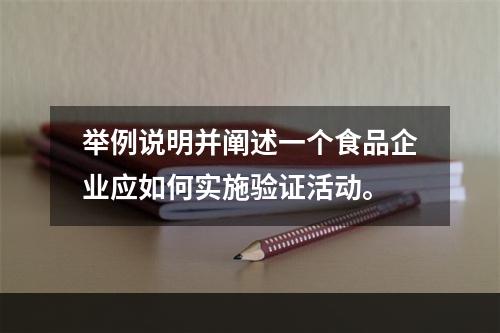 举例说明并阐述一个食品企业应如何实施验证活动。