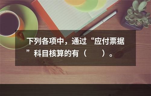 下列各项中，通过“应付票据”科目核算的有（　　）。